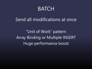 BATCH
Send all modifications at once
“Unit of Work” pattern
Array Binding or Multiple INSERT
Huge performance boost
 