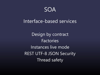 SOA
Interface-based services
Design by contract
Factories
Instances live mode
REST UTF-8 JSON Security
Thread safety
 