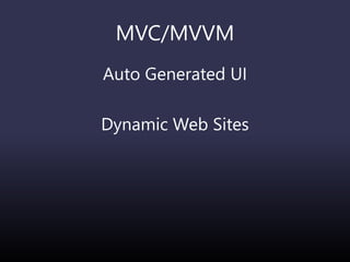 MVC/MVVM
Auto Generated UI
Dynamic Web Sites
 