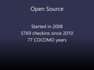 Open Source
Started in 2008
5769 checkins since 2010
77 COCOMO years
 
