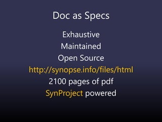 Doc as Specs
Exhaustive
Maintained
Open Source
http://synopse.info/files/html
2100 pages of pdf
SynProject powered
 