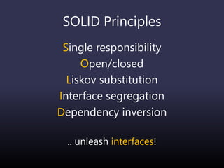 SOLID Principles
Single responsibility
Open/closed
Liskov substitution
Interface segregation
Dependency inversion
.. unleash interfaces!
 