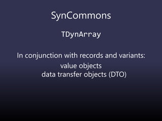 SynCommons
TDynArray
In conjunction with records and variants:
value objects
data transfer objects (DTO)
 