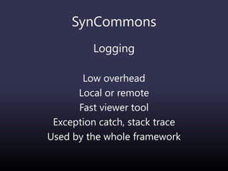 SynCommons
Logging
Low overhead
Local or remote
Fast viewer tool
Exception catch, stack trace
Used by the whole framework
 