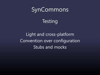 SynCommons
Testing
Light and cross-platform
Convention over configuration
Stubs and mocks
 