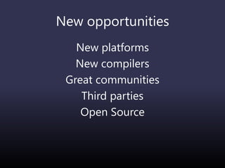 New opportunities
New platforms
New compilers
Great communities
Third parties
Open Source
 