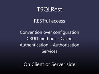 TSQLRest
RESTful access
Convention over configuration
CRUD methods - Cache
Authentication – Authorization
Services
On Client or Server side
 