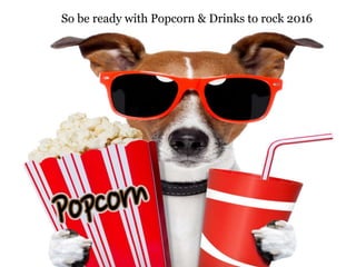 So be ready with Popcorn & Drinks to rock 2016
 