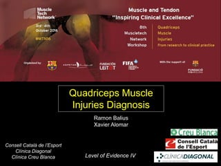 Quadriceps Muscle
Injuries Diagnosis
Consell Català de l’Esport
Clínica Diagonal
Clínica Creu Blanca Level of Evidence IV
Ramon Balius
Xavier Alomar
 