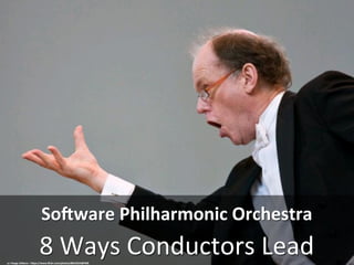 8	
  Ways	
  Conductors	
  Lead	
  
So#ware	
  Philharmonic	
  Orchestra	
  
cc:	
  Haags	
  Uitburo	
  -­‐	
  h:ps://www.ﬂickr.com/photos/8816624@N08	
  
 