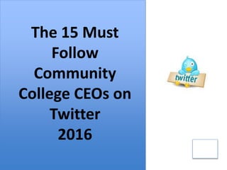 The 15 Must
Follow
Community
College CEOs
on Twitter
2016
2015
The 15 Must
Follow
Community
College CEOs on
Twitter
2016
 