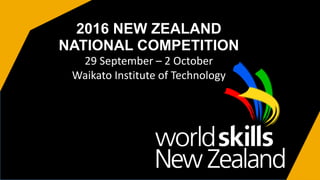 2016 NEW ZEALAND
NATIONAL COMPETITION
29 September – 2 October
Waikato Institute of Technology
 