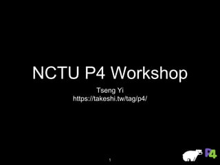 NCTU P4 Workshop
Tseng Yi
NCTU W2CNLab
https://takeshi.tw/tag/p4/
1
 