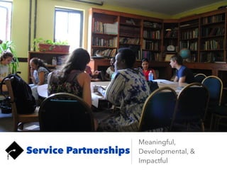 Service Partnerships
Meaningful,
Developmental,
and Impactful
 
