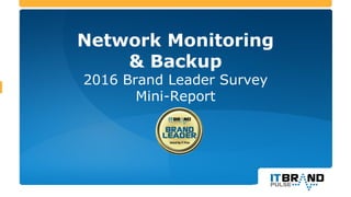 Network Monitoring
& Backup
2016 Brand Leader Survey
Mini-Report
 