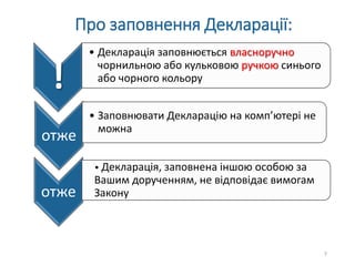 Про заповнення Декларації:
!
• Декларація заповнюється власноручно
чорнильною або кульковою ручкою синього
або чорного кольору
отже
• Заповнювати Декларацію на комп’ютері не
можна
отже
• Декларація, заповнена іншою особою за
Вашим дорученням, не відповідає вимогам
Закону
7
 