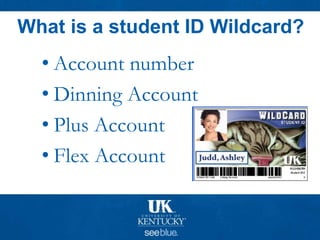 What is a student ID Wildcard?
• Account number
• Dinning Account
• Plus Account
• Flex Account
 