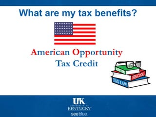 What are my tax benefits?
American Opportunity
Tax Credit
 