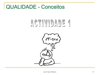 José Carlos Martins 11
QUALIDADE - Conceitos
 
