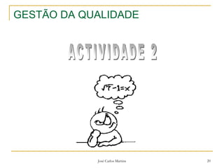 José Carlos Martins 20
GESTÃO DA QUALIDADE
 