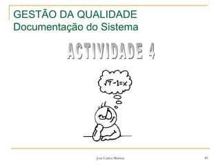 José Carlos Martins 49
GESTÃO DA QUALIDADE
Documentação do Sistema
 