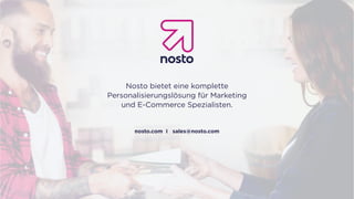 Nosto bietet eine komplette
Personalisierungslösung für Marketing
und E-Commerce Spezialisten.
nosto.com I sales@nosto.com
 
