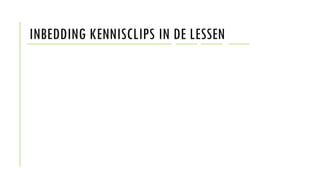 INBEDDING KENNISCLIPS IN DE LESSEN
 