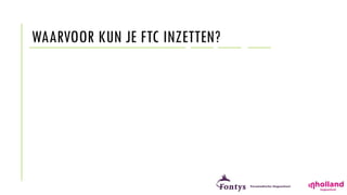 WAARVOOR KUN JE FTC INZETTEN?
 