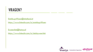 VRAGEN?
Estella.griffioen@inholland.nl
https://www.linkedin.com/in/estellagriffioen
D.weerlink@fontys.nl
https://www.linkedin.com/in/debbyweerlink
 