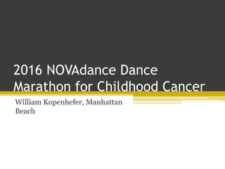 2016 NOVAdance Dance
Marathon for Childhood Cancer
William Kopenhefer, Manhattan
Beach
 