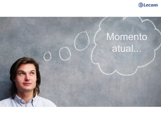 Momento
atual...
 