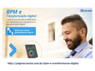 http://paginas.lecom.com.br/bpm-e-transformacao-digital
 