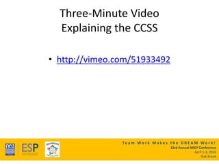 Te a m W o r k M a k e s t h e D R E A M W o r k !
33rd Annual NRCP Conference
April 1-3, 2016
Oak Brook
Three-Minute Video
Explaining the CCSS
• http://vimeo.com/51933492
 