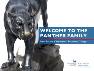 WELCOME TO THE
PANTHER FAMILY
New Student Orientation | Perimeter College
 