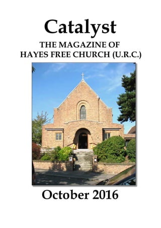 October 2016
Catalyst
THE MAGAZINE OF
HAYES FREE CHURCH (U.R.C.)
 