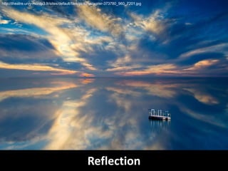 http://theatre.univ-montp3.fr/sites/default/files/pictures/water-373780_960_7201.jpg
Reflection
 