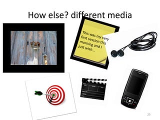 How else? different media
20
 