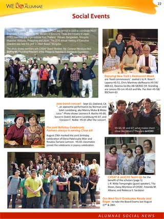 Our Med Tech Graduates Ready and
Eager to	take	the	Board	Exams	last	August	
27th	&	28th	
The joint Birthday Celebrants,
Partners always in serving Class 65!
	
August	19th	marked	the	joint	birthday	
celebra)on	of	Elena	Palenzuela	Mier	and	
Rosalou	Soriano	Lamson.		HS-65	classmates	
joined	the	celebrants	in	joyous	celebra)on.		
Enjoying New York’s Restaurant Week
are	‘food	connoisseurs’		seated	L	to	R:	Rose	F.	
Lapena	HS-51,	Chris	Mar)nez-delRosario	HS-59/
ABA-61,	Deanna	Go	Bio	AB-58/BSC-59.	Standing	
are	Lenore	RS-Lim	HS-63	and	Ma.	Paz	Alvir	HS-58/
BSChem-63	
CHSAF & JeriCHS Team Up for	the	
beneﬁt	of	the	scholars	(page	5)			
L-R:	Nilda	Tempongko	(guest	speaker),	Tita		
Dizon,	Daisy	Montesa	of	CHSAF,	Yolanda	M.	
Albano,	and	Rebecca	S.	Sacdalan		
Jazz band concert Sept	10,	Oakland,	CA	
“…an	awesome	performance	by	Norman	and	
Sokit	Landsberg,	aka	Manny	Moka	&	Moka	
Loca.”	Photo	shows	Leonora	A.	Basilio	HS-60,	
Socorro	(Sokit)	deCastro	Landsburg	HS-67,	and	
Corazon	F.	Noble		HS-65	a^er	the	concert.		
HS-60,	65	and	67;	what	makes	them	
close	like	sisters?	They	are	JeriCHS!	
The IT Professional Examination Council (ITPEC) was formed in 2005 to coordinate the IT
Engineers Exam donated by the Ministry of Economy, Trade and Industry of Japan.
ITPEC members are organizations from Thailand, Vietnam, Bangladesh, Mongolia,
Myanmar, Malaysia, Philippines and Japan. The 2016 annual meeting of Executive
Directors was held this year in Ulaan Baatar, Mongolia.
The photo shows members with CHSAF Board Member, Ma. Corazon Mendoza-Akol
BSPhy-69, Founding President of the Philippine National IT Standards Foundation.
A L U M N A E 	 S O C I A L 	 N E W S 	
Social	Events	
22	
 