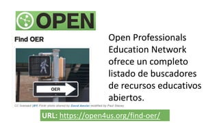 URL: https://open4us.org/find-oer/
Open Professionals
Education Network
ofrece un completo
listado de buscadores
de recursos educativos
abiertos.
 