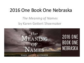 2016 One Book One Nebraska
The Meaning of Names
by Karen Gettert Shoemaker
 