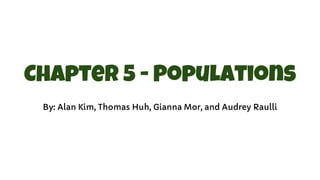 Chapter 5 - Populations
By: Alan Kim, Thomas Huh, Gianna Mor, and Audrey Raulli
 