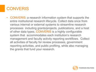 CONVERIS
•  CONVERIS: a research information system that supports the
entire institutional research lifecycle. Collect dat...