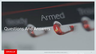 Copyright © 2016, Oracle and/or its affiliates. All rights reserved. |
Questions And Answers
Confidential – Oracle
25
 