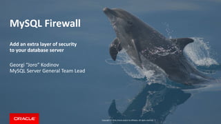 Copyright © 2016, Oracle and/or its affiliates. All rights reserved. |
MySQL Firewall
Add an extra layer of security
to your database server
Georgi “Joro” Kodinov
MySQL Server General Team Lead
 