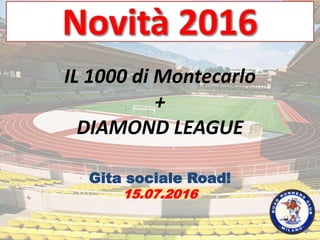 IL 1000 di Montecarlo
+
DIAMOND LEAGUE
Gita sociale Road!
15.07.2016
 