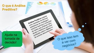 4© 2016 SAP SE or an SAP affiliate company. All rights reserved.
O que é Análise
Preditiva?
Ajuda na
tomada de
decisão!
 
