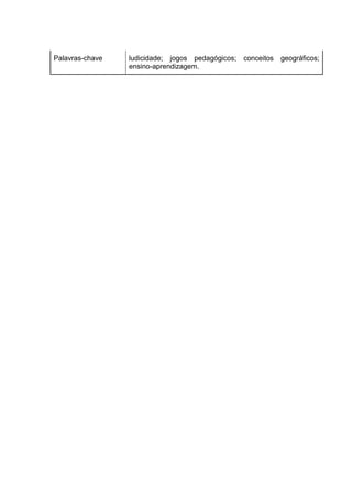 Palavras-chave ludicidade; jogos pedagógicos; conceitos geográficos;
ensino-aprendizagem.
 