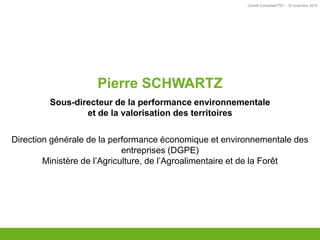 Comité Consultatif PEI – 18 novembre 2016
TITRE
Pierre SCHWARTZ
Sous-directeur de la performance environnementale
et de la valorisation des territoires
Direction générale de la performance économique et environnementale des
entreprises (DGPE)
Ministère de l’Agriculture, de l’Agroalimentaire et de la Forêt