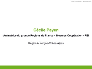 Comité Consultatif PEI – 18 novembre 2016
TITRE
Cécile Payen
Animatrice du groupe Régions de France - Mesures Coopération - PEI
Région Auvergne-Rhône-Alpes
