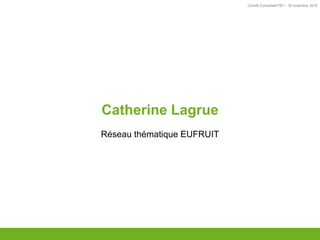Comité Consultatif PEI – 18 novembre 2016
TITRE
Catherine Lagrue
Réseau thématique EUFRUIT
